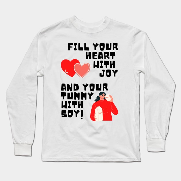 Fill Your Heart With Joy and Your Tummy With Soy! Long Sleeve T-Shirt by TJWDraws